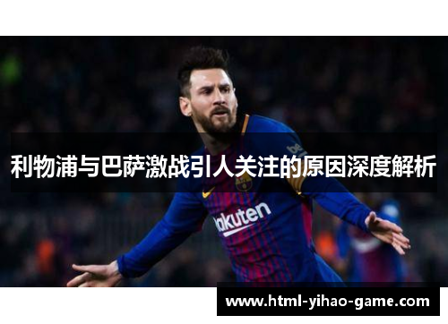 利物浦与巴萨激战引人关注的原因深度解析