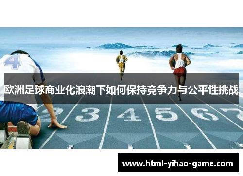 欧洲足球商业化浪潮下如何保持竞争力与公平性挑战