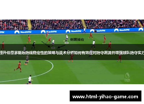 提升伯恩茅斯后防线稳定性的策略与战术分析如何有效应对防守漏洞并增强球队防守实力