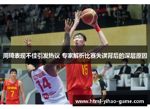 周琦表现不佳引发热议 专家解析比赛失误背后的深层原因