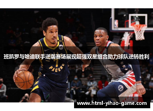班凯罗与哈迪联手逆袭赛场展现超强双星组合助力球队逆转胜利