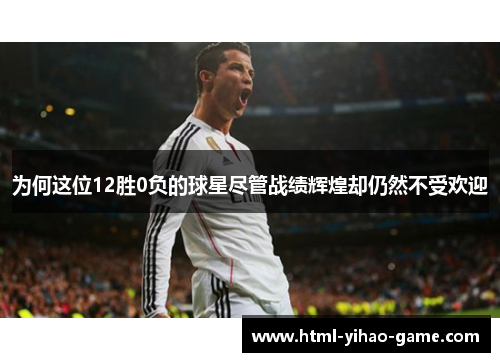 为何这位12胜0负的球星尽管战绩辉煌却仍然不受欢迎