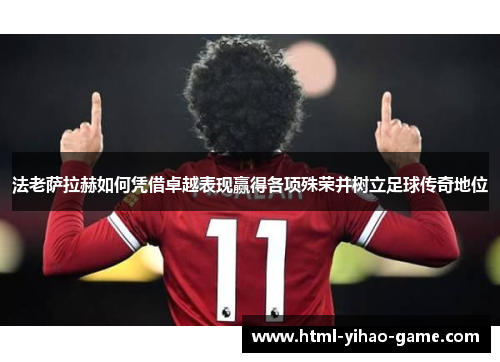 法老萨拉赫如何凭借卓越表现赢得各项殊荣并树立足球传奇地位