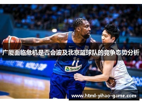 广厦面临危机是否会波及北京篮球队的竞争态势分析