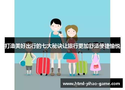 打造美好出行的七大秘诀让旅行更加舒适便捷愉悦