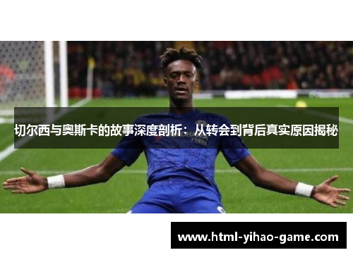 切尔西与奥斯卡的故事深度剖析：从转会到背后真实原因揭秘
