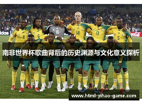 南非世界杯歌曲背后的历史渊源与文化意义探析
