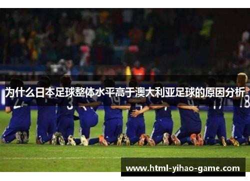为什么日本足球整体水平高于澳大利亚足球的原因分析