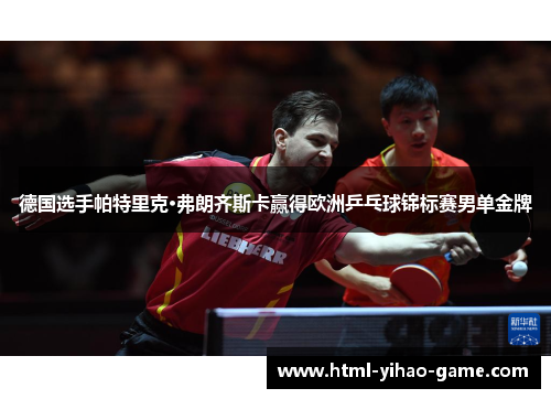德国选手帕特里克·弗朗齐斯卡赢得欧洲乒乓球锦标赛男单金牌
