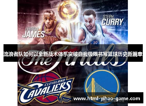 流浪者队如何以全新战术体系突破自我极限书写篮球历史新篇章