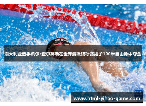 澳大利亚选手凯尔·查尔莫斯在世界游泳锦标赛男子100米自由泳中夺金