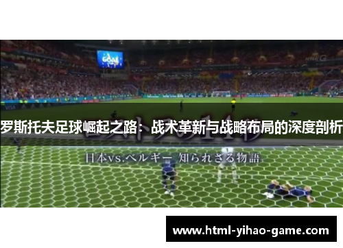 罗斯托夫足球崛起之路：战术革新与战略布局的深度剖析