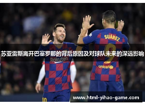 苏亚雷斯离开巴塞罗那的背后原因及对球队未来的深远影响