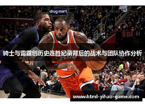 骑士与雷霆创历史连胜纪录背后的战术与团队协作分析 骑士与雷霆创历史连胜纪录背后的战术与团队协作分析
