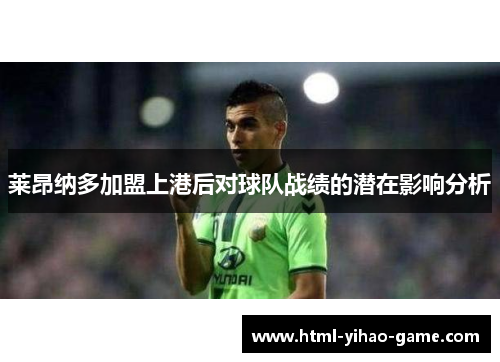 莱昂纳多加盟上港后对球队战绩的潜在影响分析 莱昂纳多加盟上港后对球队战绩的潜在影响分析