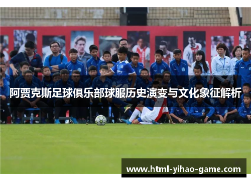 阿贾克斯足球俱乐部球服历史演变与文化象征解析